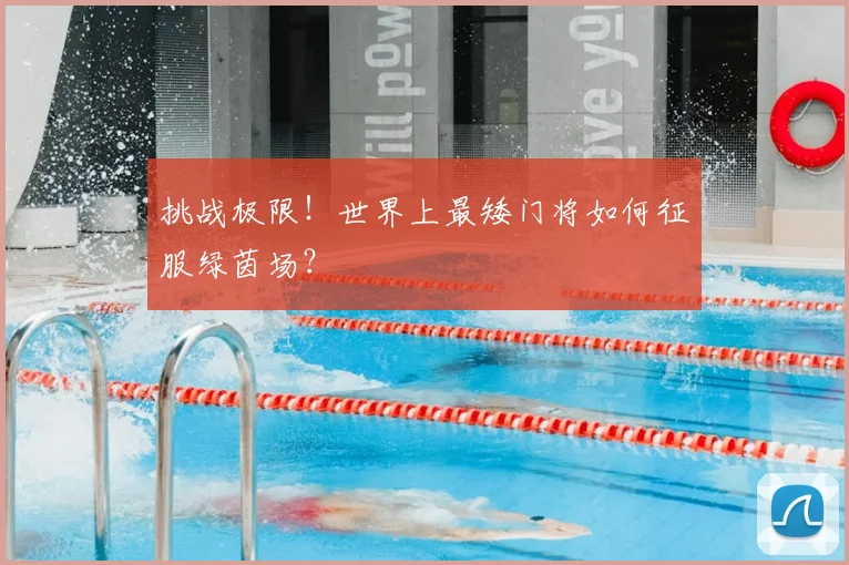 挑战极限！世界上最矮门将如何征服绿茵场？