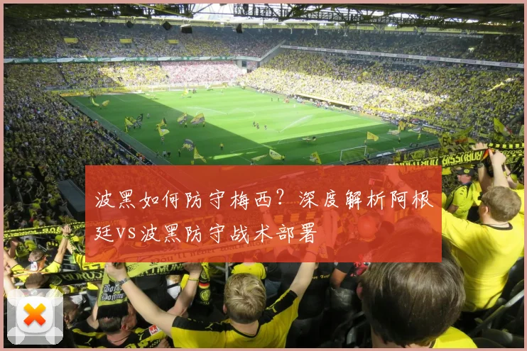 波黑如何防守梅西？深度解析阿根廷vs波黑防守战术部署