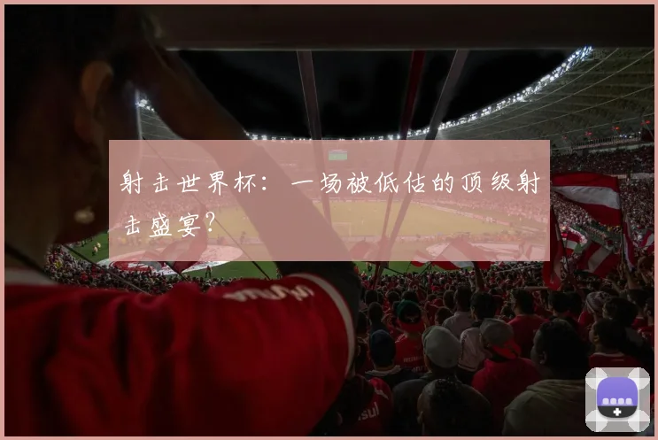射击世界杯:一场被低估的顶级射击盛宴?