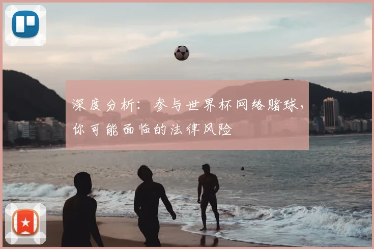 深度分析:参与世界杯网络赌球,你可能面临的法律风险