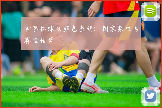 世界杯球衣颜色密码:国家象征与赛场传奇